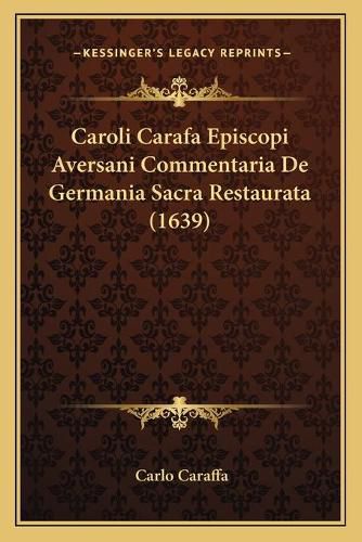 Caroli Carafa Episcopi Aversani Commentaria de Germania Sacra Restaurata (1639)