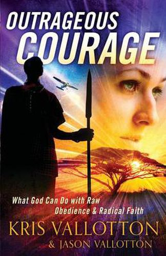 Outrageous Courage - What God Can Do with Raw Obedience and Radical Faith