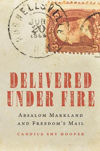 Cover image for Delivered Under Fire: Absalom Markland and Freedom's Mail