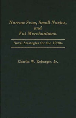 Narrow Seas, Small Navies, and Fat Merchantmen: Naval Strategies for the 1990s