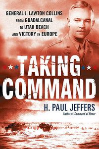 Cover image for Taking Command: General J. Lawton Collins From Guadalcanal to Utah Beach and Victory in Europe