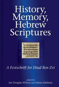 Cover image for History, Memory, Hebrew Scriptures: A Festschrift for Ehud Ben Zvi