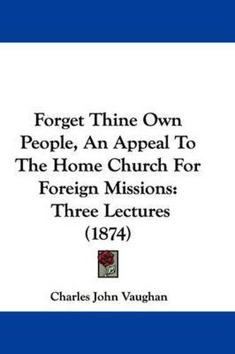 Cover image for Forget Thine Own People, An Appeal To The Home Church For Foreign Missions: Three Lectures (1874)