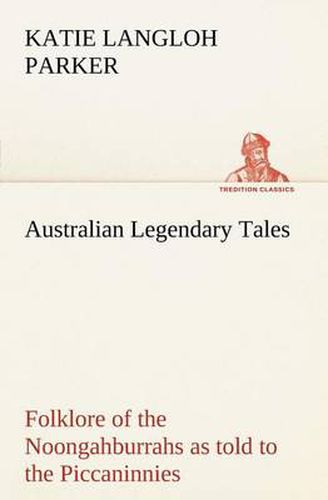 Cover image for Australian Legendary Tales: folklore of the Noongahburrahs as told to the Piccaninnies