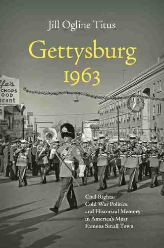 Cover image for Gettysburg 1963: Civil Rights, Cold War Politics, and Historical Memory in America's Most Famous Small Town