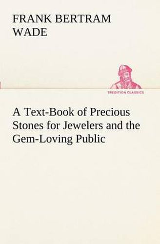 Cover image for A Text-Book of Precious Stones for Jewelers and the Gem-Loving Public