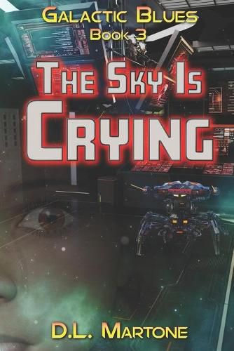 Cover image for The Sky Is Crying: Galactic Blues Book 3 (a space opera adventure series)