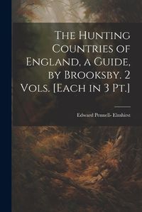 Cover image for The Hunting Countries of England, a Guide, by Brooksby. 2 Vols. [Each in 3 Pt.]