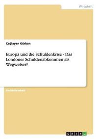 Cover image for Europa und die Schuldenkrise - Das Londoner Schuldenabkommen als Wegweiser?