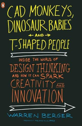 Cover image for CAD Monkeys, Dinosaur Babies, and T-Shaped People: Inside the World of Design Thinking and How It Can Spark Creativity and Innovati on