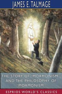 Cover image for The Story of Mormonism, and The Philosophy of Mormonism (Esprios Classics)