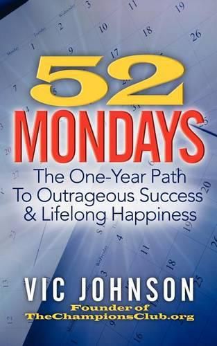 Cover image for 52 Mondays: The One Year Path To Outrageous Success & Lifelong Happiness