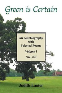 Cover image for Green Is Certain: An Autobiography with Selected Poems (Volume One)