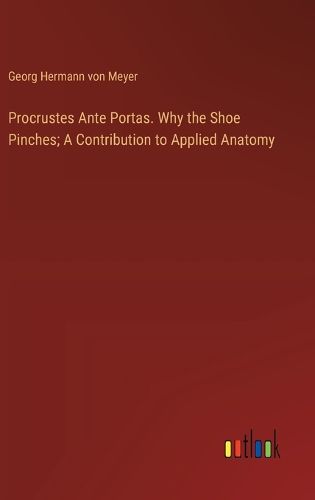Procrustes Ante Portas. Why the Shoe Pinches; A Contribution to Applied Anatomy