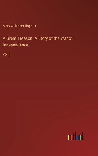 Cover image for A Great Treason. A Story of the War of Independence