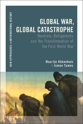 Cover image for Global War, Global Catastrophe: Neutrals, Belligerents and the Transformations of the First World War