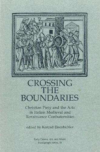 Cover image for Crossing the Boundaries: Christian Piety and the Arts in Italian Medieval and Renaissance Confraternities