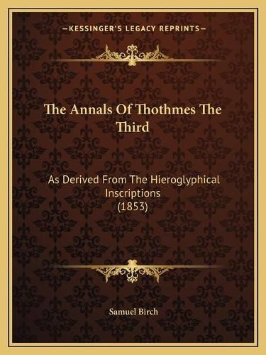 The Annals of Thothmes the Third: As Derived from the Hieroglyphical Inscriptions (1853)