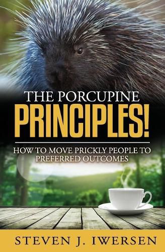 Cover image for The Porcupine Principles!: How to Move Prickly People to Preferred Outcomes