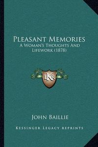 Cover image for Pleasant Memories: A Woman's Thoughts and Lifework (1878)