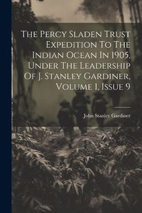 Cover image for The Percy Sladen Trust Expedition To The Indian Ocean In 1905, Under The Leadership Of J. Stanley Gardiner, Volume 1, Issue 9