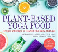 Cover image for Plant-Based Yoga Food: Recipes and Poses to Nourish Your Body and Soul