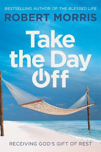 Cover image for Take the Day Off: Receiving God's Gift of Rest