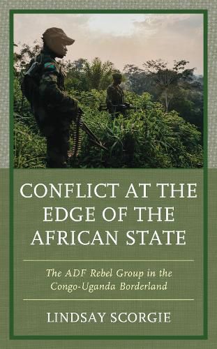 Cover image for Conflict at the Edge of the African State: The ADF Rebel Group in the Congo-Uganda Borderland