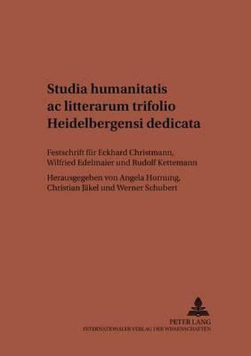 Studia Humanitatis AC Litterarum Trifolio Heidelbergensi Dedicata: Festschrift Fuer Eckhard Christmann, Wilfried Edelmaier Und Rudolf Kettemann