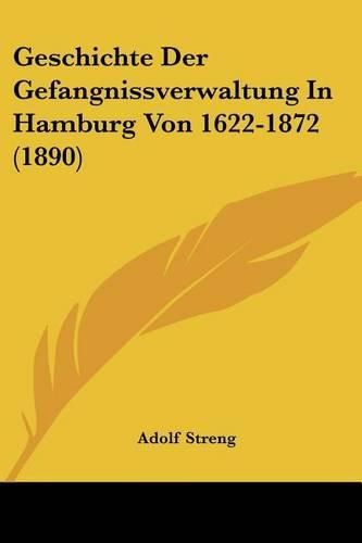Cover image for Geschichte Der Gefangnissverwaltung in Hamburg Von 1622-1872 (1890)
