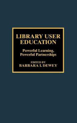 Cover image for Library User Education: Powerful Learning, Powerful Partnerships