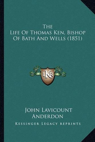 Cover image for The Life of Thomas Ken, Bishop of Bath and Wells (1851)