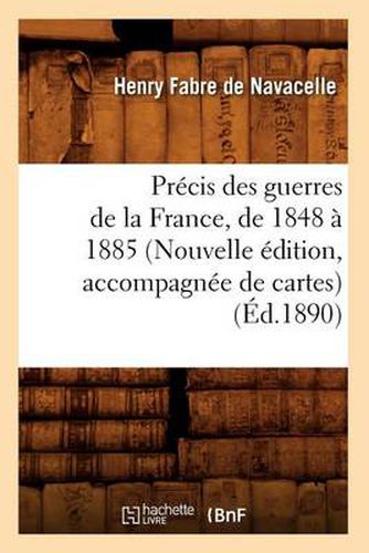 Cover image for Precis Des Guerres de la France, de 1848 A 1885 (Nouvelle Edition, Accompagnee de Cartes) (Ed.1890)