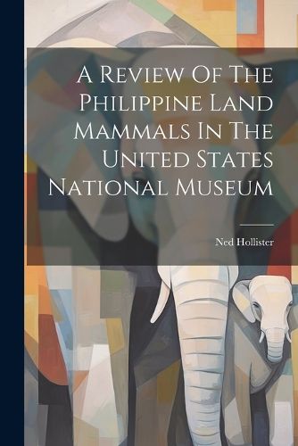 Cover image for A Review Of The Philippine Land Mammals In The United States National Museum