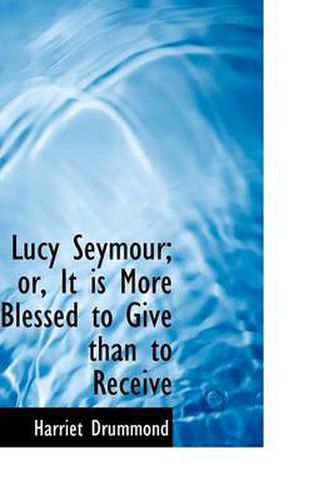 Cover image for Lucy Seymour; Or, It Is More Blessed to Give Than to Receive