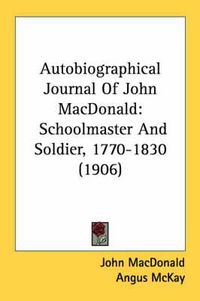 Cover image for Autobiographical Journal of John MacDonald: Schoolmaster and Soldier, 1770-1830 (1906)