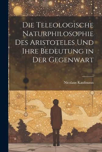 Cover image for Die Teleologische Naturphilosophie des Aristoteles und ihre Bedeutung in der Gegenwart
