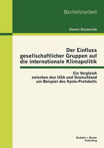 Cover image for Der Einfluss gesellschaftlicher Gruppen auf die internationale Klimapolitik: Ein Vergleich zwischen den USA und Deutschland am Beispiel des Kyoto-Protokolls