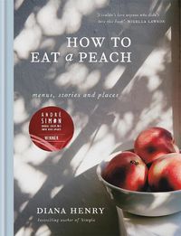 Cover image for How to eat a peach: Menus, stories and places