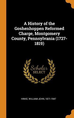 Cover image for A History of the Goshenhoppen Reformed Charge, Montgomery County, Pennsylvania (1727-1819)