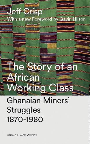 Cover image for The Story of an African Working Class: Ghanaian Miners' Struggles 1870-1980