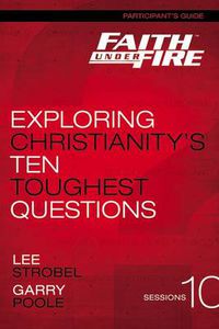 Cover image for Faith Under Fire Bible Study Participant's Guide: Exploring Christianity's Ten Toughest Questions