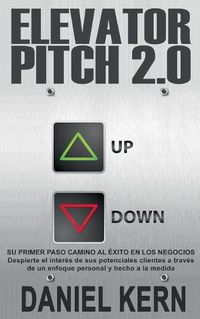 Cover image for Elevator Pitch 2.0: Su primer paso camino al exito en los negocios: Despierte el interes de sus potenciales clientes a traves de un enfoque personal y hecho a la medida