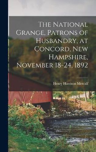 Cover image for The National Grange, Patrons of Husbandry, at Concord, New Hampshire, November 18-24, 1892