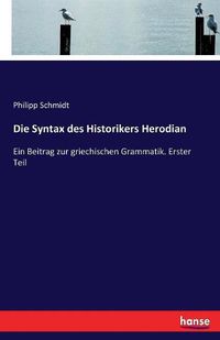 Cover image for Die Syntax des Historikers Herodian: Ein Beitrag zur griechischen Grammatik. Erster Teil