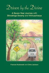 Cover image for Driven by the Divine: A Seven-Year Journey with Shivalinga Swamy and Vinnuacharya