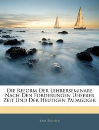 Cover image for Die Reform Der Lehrerseminare Nach Den Forderungen Unserer Zeit Und Der Heutigen Pdagogik