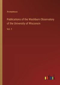 Cover image for Publications of the Washburn Observatory of the University of Wisconsin