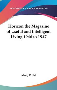 Cover image for Horizon the Magazine of Useful and Intelligent Living 1946 to 1947