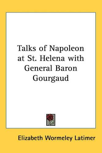 Cover image for Talks of Napoleon at St. Helena with General Baron Gourgaud